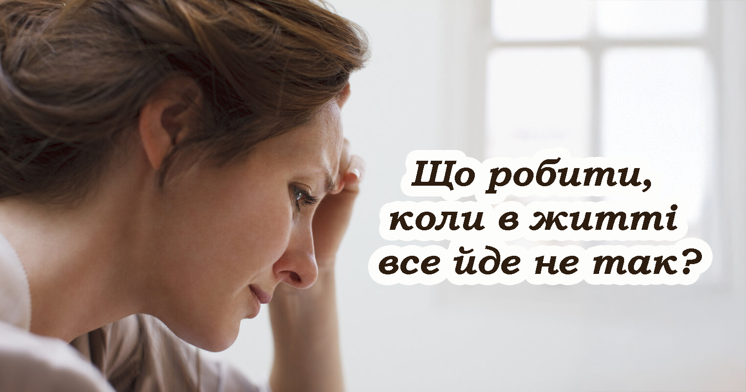 Що робити, коли в житті все йде не так. Є одне правильне рішення